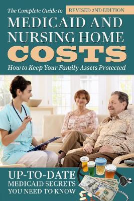 Complete Guide to Medicaid & Nursing Home Costs: How to Keep Your Family Assets Protected - Atlantic Publishing Group - cover