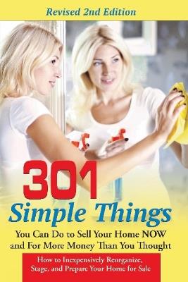 301 Simple Things You Can Do to Sell Your Home Now & for More Money Than You Thought: How to Inexpensively Reorganize, Stage & Prepare Your Home for Sale - Teri Clark - cover