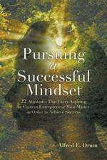 Pursuing A Successful Mindset: 22 Attributes That Every Aspiring Or Current Entrepreneur Must Master In Order To Achieve Success!