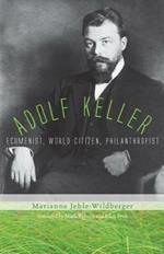 Adolf Keller: Ecumenist, World Citizen, Philanthropist