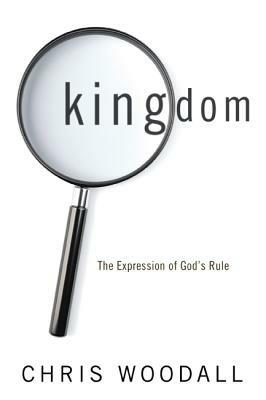 Kingdom: The Expression of God's Rule: A Thorough-Going Guide to the Fundamental Nature of Kingdom as the Basis for Christians in Their Governance by God and Toward Each Other - Christopher Woodall - cover