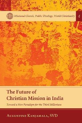 The Future of Christian Mission in India: Toward a New Paradigm for the Third Millennium - Augustine Kanjamala - cover