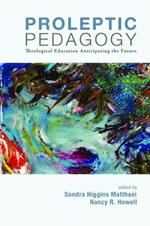 Proleptic Pedagogy: Theological Education Anticipating the Future