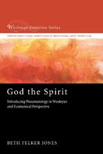 God the Spirit: Introducing Pneumatology in Wesleyan and Ecumenical Perspective