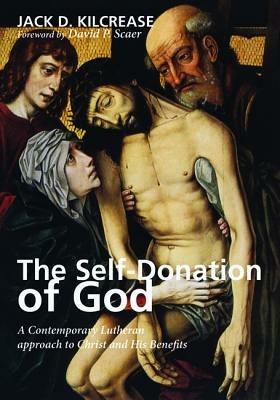 The Self-Donation of God: A Contemporary Lutheran Approach to Christ and His Benefits - Jack D Kilcrease - cover