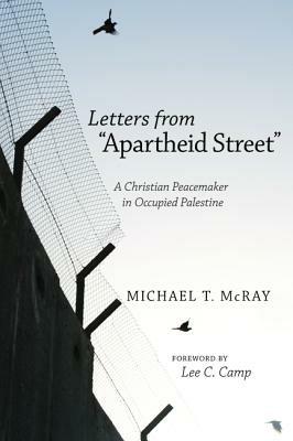 Letters from "Apartheid Street": A Christian Peacemaker in Occupied Palestine - Michael T McRay - cover