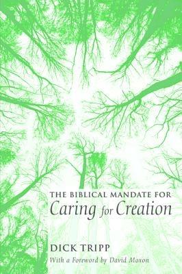 The Biblical Mandate for Caring for Creation - Dick Tripp - cover