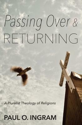 Passing Over and Returning: A Pluralist Theology of Religions - Paul O Ingram - cover