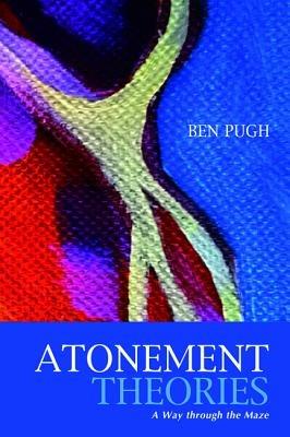 Atonement Theories: A Way Through the Maze - Ben Pugh - cover