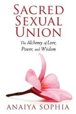 Sacred Sexual Union: The Alchemy of Love, Power, and Wisdom