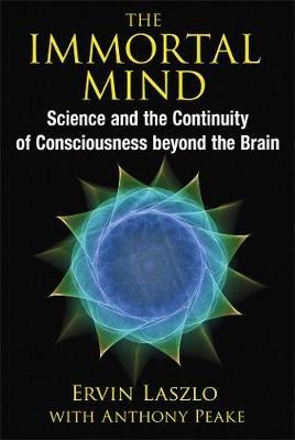 The Immortal Mind: Science and the Continuity of Consciousness beyond the Brain - Ervin Laszlo - cover