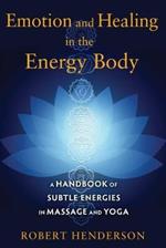 Emotion and Healing in the Energy Body: A Handbook of Subtle Energies in Massage and Yoga