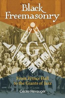 Black Freemasonry: From Prince Hall to the Giants of Jazz - Cecile Revauger - cover