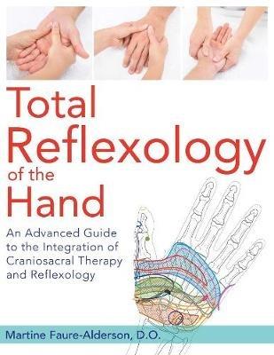 Total Reflexology of the Hand: An Advanced Guide to the Integration of Craniosacral Therapy and Reflexology - Martine Faure-Alderson - cover