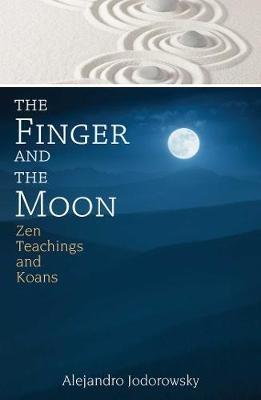 The Finger and the Moon: Zen Teachings and Koans - Alejandro Jodorowsky - cover