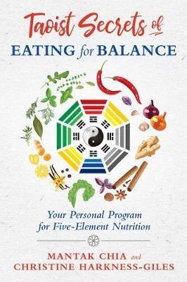 Taoist Secrets of Eating for Balance: Your Personal Program for Five-Element Nutrition - Mantak Chia,Christine Harkness-Giles - cover