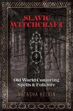 Slavic Witchcraft: Old World Conjuring Spells and Folklore