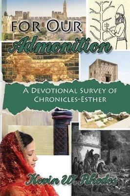 For Our Admonition: A Devotional Survey of Chronicles - Esther - Kevin W Rhodes - cover