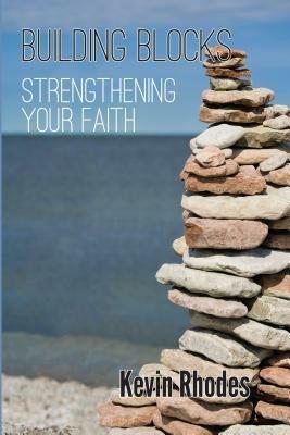 Building Blocks: Strengthening Your Faith - Kevin W Rhodes - cover
