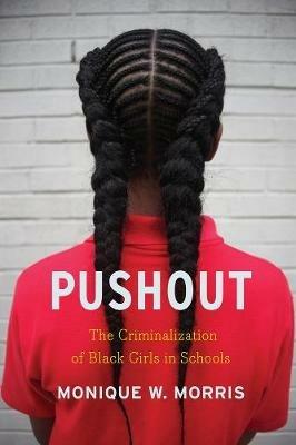 Pushout: The Criminalization of Black Girls in Schools - Monique W Morris - cover