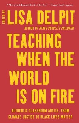 Teaching When the World Is on Fire: Authentic Classroom Advice, from Climate Justice to Black Lives Matter - cover