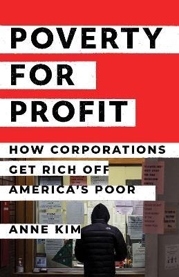 Poverty for Profit: How Corporations Get Rich off America's Poor - Anne Kim - cover