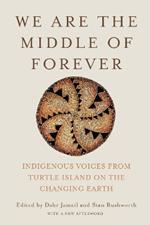 We Are the Middle of Forever: Indigenous Voices from Turtle Island on the Changing Earth