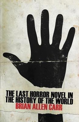 The Last Horror Novel in the History of the World - Brian Allen Carr - cover