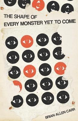 The Shape of Every Monster Yet to Come - Brian Allen Carr - cover