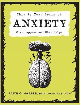 This Is Your Brain On Anxiety: What Happens and What Helps - Faith G. Harper - cover