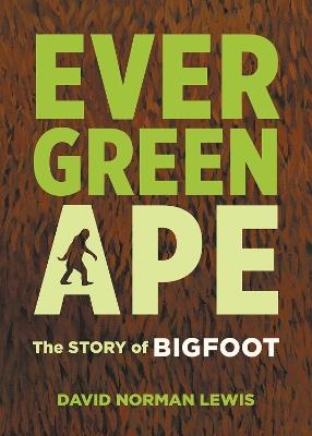 Evergreen Ape: The Story of Bigfoot - David Norman Lewis - cover