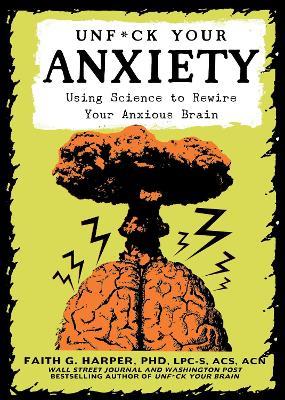 Unfuck Your Anxiety: Using Science to Rewire Your Anxious Brain - Faith G. Harper - cover