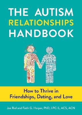 The Autism Relationships Handbook: How to Thrive in Friendships, Dating, and Love - Joe Biel,Faith G. Harper - cover