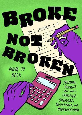 Broke, Not Broken: Personal Finance for the Creative, Confused, Underpaid, and Overwhelmed - Anna Jo Beck - cover