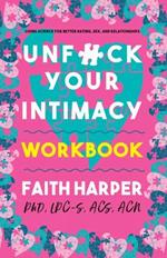 Unfuck Your Intimacy Workbook: Using Science for Better Dating, Sex, and Relationships