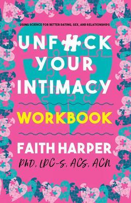 Unfuck Your Intimacy Workbook: Using Science for Better Dating, Sex, and Relationships - Faith G. Harper - cover