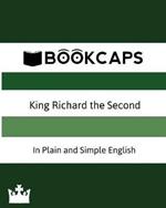 King Richard the Second In Plain and Simple English (A Modern Translation and the Original Version)