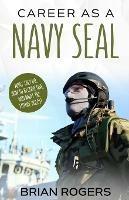 Career As a Navy SEAL: What They Do, How to Become One, and What the Future Holds! - Rogers Brian - cover