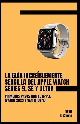 La Guía Increíblemente Sencilla Del Apple Watch Series 9, Se Y Ultra:  Primeros Pasos Con El Apple Watch 2023 Y watchOS 10 - Scott La Counte -  Libro in lingua inglese - SL Editions - | IBS