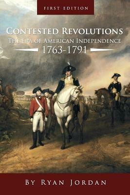 Contested Revolutions: The Era of American Independence, 1763-1791 - Ryan Jordan - cover