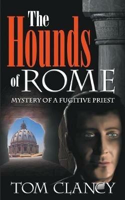 The Hounds of Rome: Mystery of a Fugitive Priest - Tom Clancy - cover