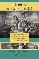 Liberty, the God That Failed: Policing the Sacred and Constructing the Myths of the Secular State, from Locke to Obama - Christopher A Ferrara - cover