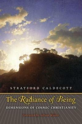 The Radiance of Being: Dimensions of Cosmic Christianity - Stratford Caldecott - cover