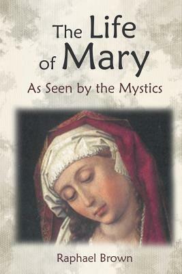 The Life of Mary as Seen by the Mystics - Raphael Brown - cover