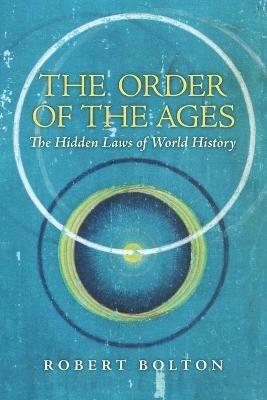 The Order of the Ages: The Hidden Laws of World History - Robert Bolton - cover