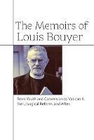 The Memoirs of Louis Bouyer: From Youth and Conversion to Vatican II, the Liturgical Reform, and After - Louis Bouyer - cover
