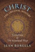 Christ the Original Mystery: Esoterism and the Mystical Way, With Special Reference to the Works of Rene Guenon - Jean Borella - cover