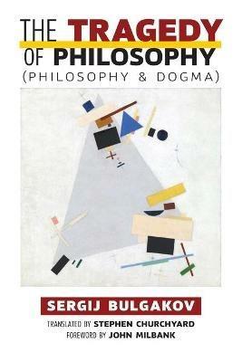 The Tragedy of Philosophy (Philosophy and Dogma) - Sergij Bulgakov - cover