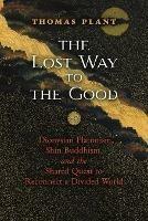 The Lost Way to the Good: Dionysian Platonism, Shin Buddhism, and the Shared Quest to Reconnect a Divided World