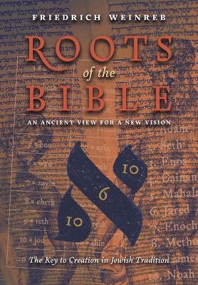 Roots of the Bible: An Ancient View For a New Vision (The Key to Creation in Jewish Tradition) - Friedrich Weinreb - cover